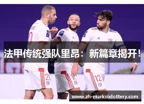 法甲传统强队里昂：新篇章揭开！