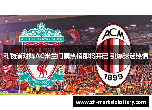 利物浦对阵AC米兰门票热销即将开启 引爆球迷热情 利物浦对阵AC米兰门票热销即将开启 引爆球迷热情