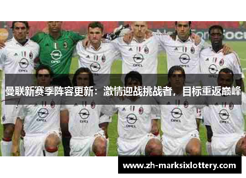 曼联新赛季阵容更新:激情迎战挑战者,目标重返巅峰 曼联新赛季阵容更新:激情迎战挑战者,目标重返巅峰