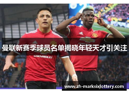 曼联新赛季球员名单揭晓年轻天才引关注