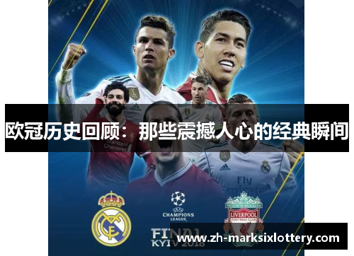 欧冠历史回顾：那些震撼人心的经典瞬间